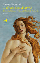 Cover of ultima rosa di aprile. Simonetta Cattaneo Vespucci, la Venere di Botticelli