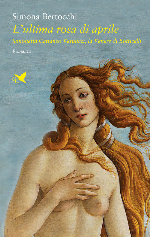Cover of ultima rosa di aprile. Simonetta Cattaneo Vespucci, la Venere di Botticelli