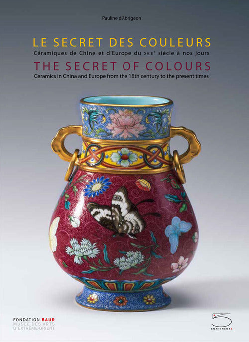Cover of secret of colours Ceramics in China and Europe from the 18th Century to the Present. Ediz. inglese e francese