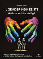Il gender esiste: gi le mani dai nostri figli. Scritti di controinformazione e di liberazione dall'agenda arcobaleno