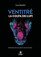 Cover of Ventitré. Colpa dei lupi. Romanzo di una vita. E di una morte.