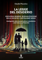 La legge del desiderio. Ideologia gender, sessualizzazione della societ e capitalismo woke. Radiografia della decostruzione mondialista e dell'attacco all'identit