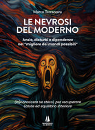 Le nevrosi del moderno. Ansie, disturbi e dipendenze nel migliore dei mondi possibili