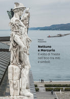 Cover of Nettuno e Mercurio. Il volto di Trieste nell’800 tra miti e simboli