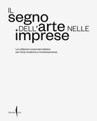 Il segno dellarte nelle imprese. Le collezioni corporate italiane per larte moderna e contemporanea