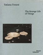 Tatiana Trouv. The strange life of things. Ediz. italiana, inglese e francese