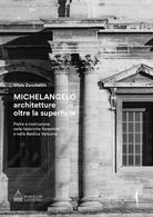 Michelangelo. Architetture oltre la superficie. Pietra e costruzione nelle fabbriche fiorentine e nella Basilica Vaticana