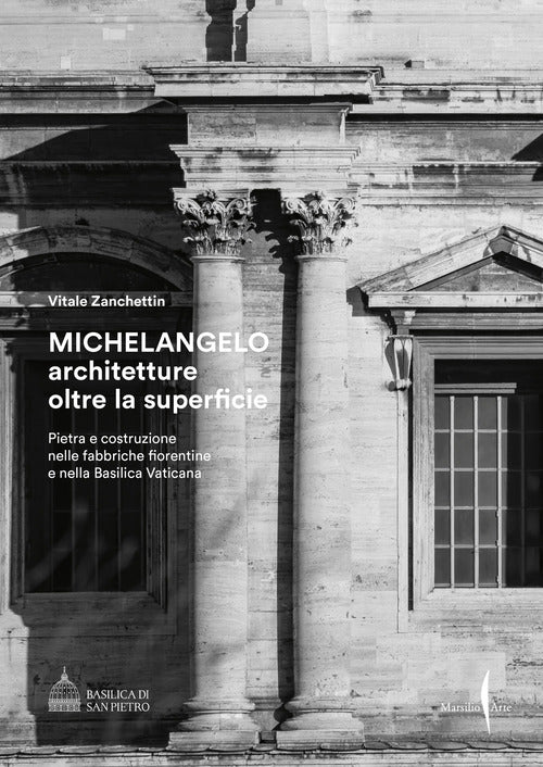 Michelangelo. Architetture oltre la superficie. Pietra e costruzione nelle fabbriche fiorentine e nella Basilica Vaticana