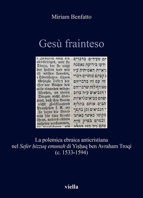 Cover of Gesù frainteso. La polemica ebraica anticristiana nel «Sefer ḥizzuq emunah» di Yiṣḥaq ben Avraham Troqi (c. 1533-1594)