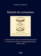 Cover of Identità da consumare. L'alimentazione nelle comunità italoamericane tra interessi economici e propaganda politica (1890-1940)