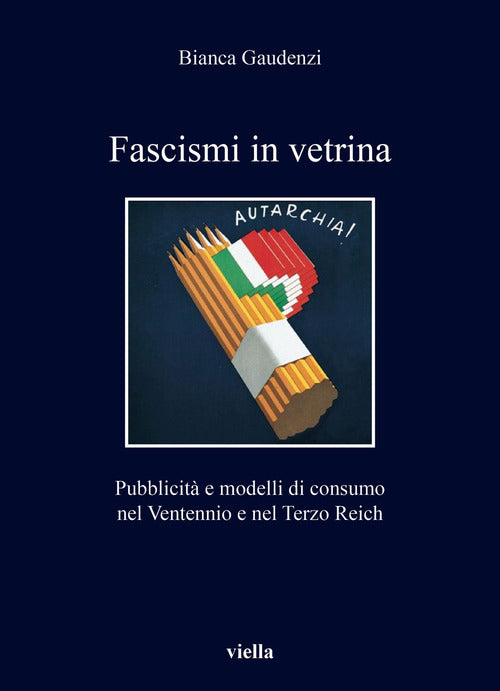 Cover of Fascismi in vetrina. Pubblicità e modelli di consumo nel Ventennio e nel Terzo Reich