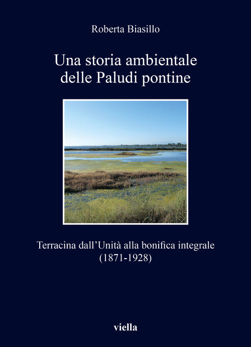 Cover of storia ambientale delle paludi pontine dall'unità. Terracina dall'Unità alla bonifica integrale (1871-1928)