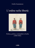 Cover of L’ordine nella libertà. Politica, polizia e criminalità in Sicilia (1860-1862)
