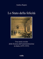 Lo Stato della felicit. Una storia sociale della Scienza dell'amministrazione in Italia (1875-1935)