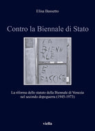 Contro la Biennale di Stato. La riforma dello statuto della Biennale di Venezia nel secondo dopoguerra (1945-1973)