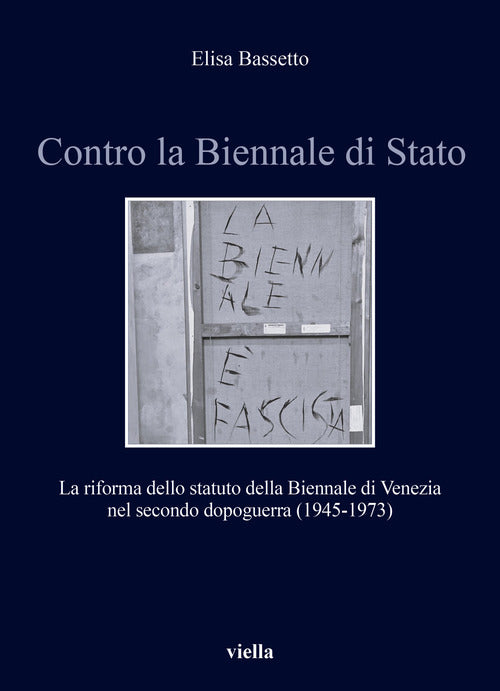 Contro la Biennale di Stato. La riforma dello statuto della Biennale di Venezia nel secondo dopoguerra (1945-1973)