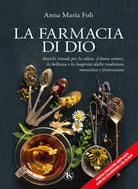 Cover of farmacia di Dio. Antichi rimedi per la salute, il buon umore, la bellezza e la longevità dalla tradizione monastica e francescana