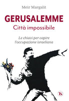 Gerusalemme la citt impossibile. Le chiavi per comprendere loccupazione israeliana