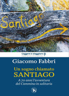 Un sogno chiamato Santiago. L'avventura del cammino a 70 anni