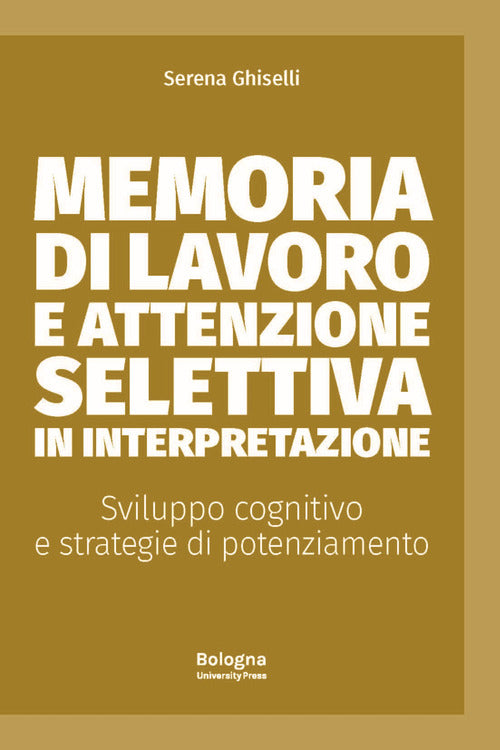 Cover of Memoria di lavoro e attenzione selettiva in interpretazione. Sviluppo cognitivo e strategie di potenziamento