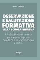 Osservazione e valutazione formativa nella scuola primaria. Il PraDiVaP: uno strumento per innovare le prassi didattiche e la professionalit docente