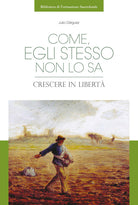Cover of Come, egli stesso non lo sa. Crescere in libertà