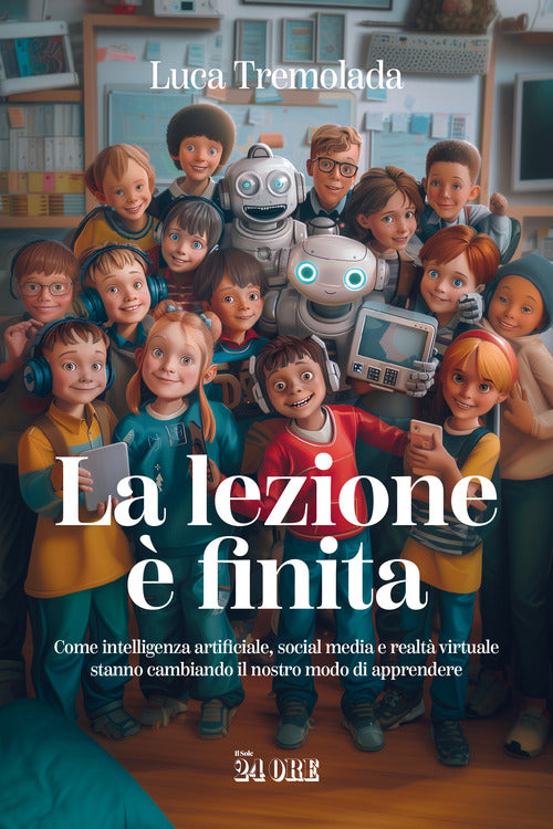 La lezione finita. Come intelligenza artificiale, social media e realt virtuale stanno cambiando il nostro modo di apprendere