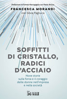 Soffitti di cristallo, radici d'acciaio. Nove storie sulla forza e il coraggio delle donne nell'impresa e nella socit