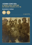 Uomini come noi. Il nemico nelle scritture dei soldati italiani (1915-18)