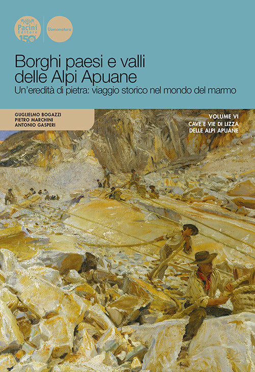 Borghi paesi e valli delle Alpi Apuane. Vol. 6: Un’eredità di pietra: viaggio storico nel mondo del marmo