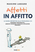 Cover of Affetti in affitto. La guida definitiva alla psicologia 4.0: esperienze trasformative, aneddoti ispiratori e tecniche di evoluzione personale