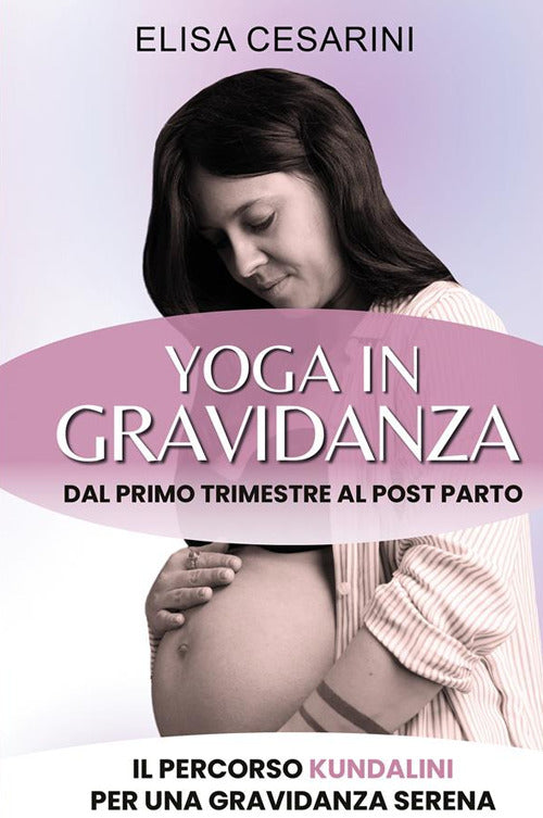 Cover of Yoga in gravidanza. Dal primo trimestre al post parto: il percorso Kundalini per una gravidanza serena