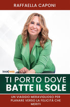 Ti porto dove batte il sole. Un viaggio meraviglioso per planare verso la felicit che meriti