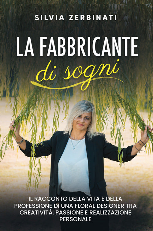La fabbricante di sogni. Il racconto della vita e della professione di una floral designer tra creativit, passione e realizzazione personale