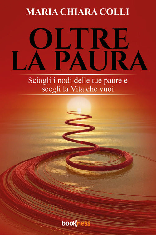 Oltre la paura. Sciogli i nodi delle tue paure e scegli la vita che vuoi