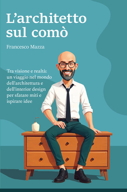 L'architetto sul com. Tra visione e realt: un viaggio nel mondo dell'architettura e dell'interior design per sfatare miti e ispirare idee