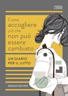 Cover of Come accogliere ciò che non può essere cambiato. Un diario per il lutto