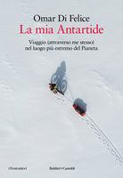La mia Antartide. Viaggio (attraverso me stesso) nel luogo pi estremo del Pianeta