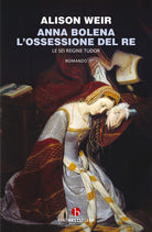 Cover of Anna Bolena. L'ossessione del re. Le sei regine Tudor