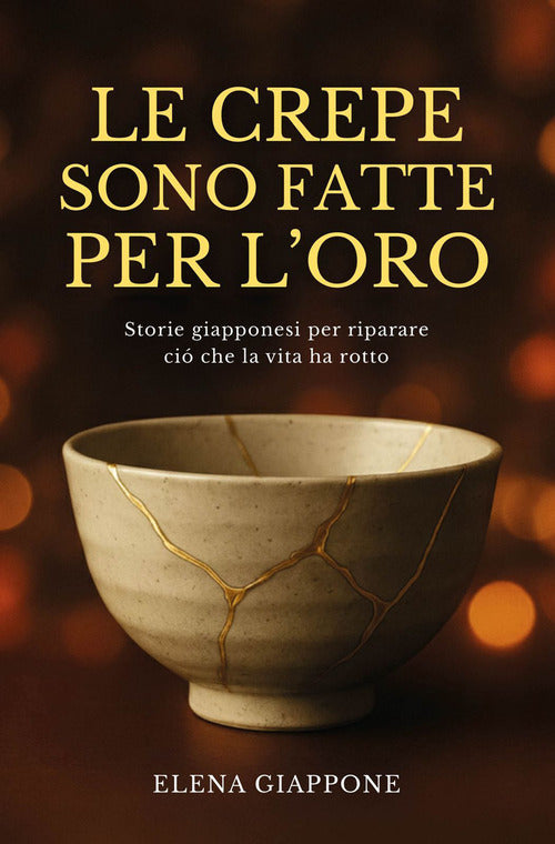 Le crepe sono fatte per l'oro. Storie giapponesi per riparare ci che la vita ha rotto