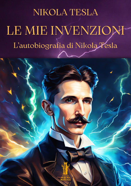 Le mie invenzioni. Lautobiografia di Nikola Tesla