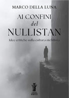 Ai confini del Nullistan. Idee critiche sulla cultura nichilista