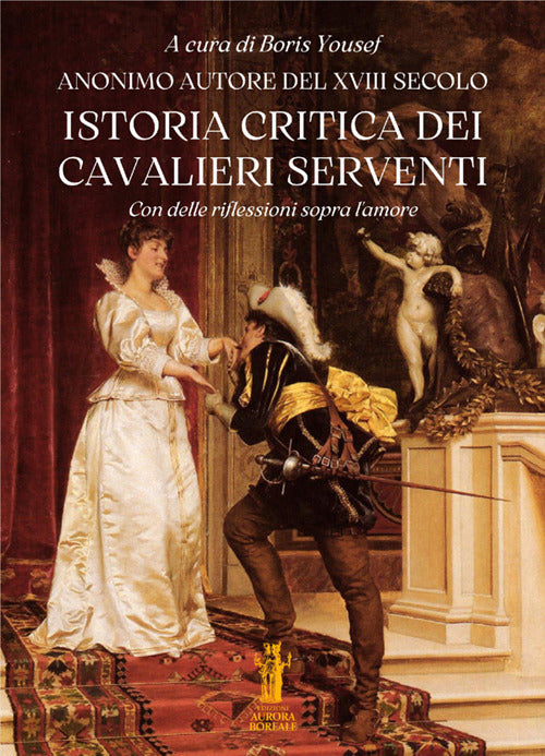 Istoria critica dei Cavalieri Serventi. Con delle riflessioni sopra l'amore
