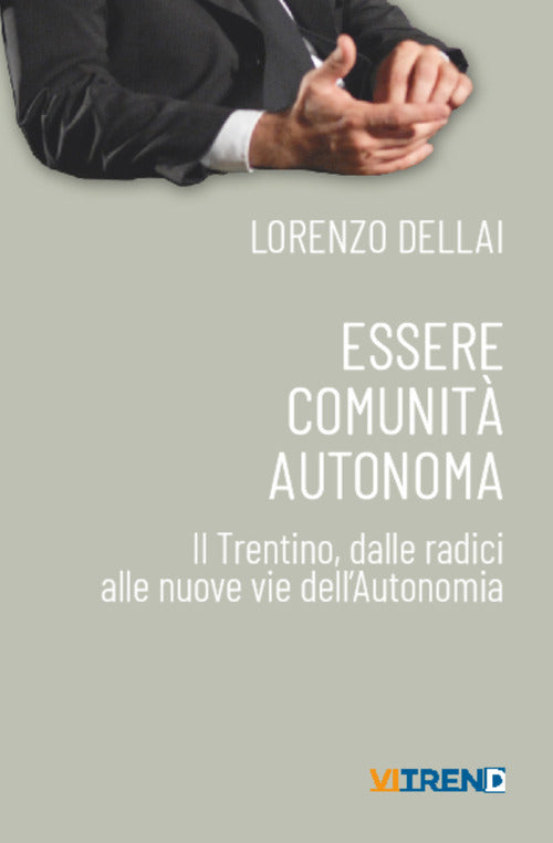 Cover of Essere comunità autonoma. Il Trentino, dalle radici alle nuove vie dell'Autonomia