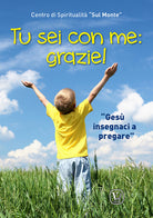 Tu sei con me: grazie! Ges insegnaci a pregare