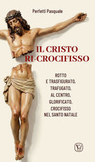 Il Cristo ri-crocifisso. Rotto e trasfigurato, trafugato, al centro, glorificato, crocifisso nel Santo Natale