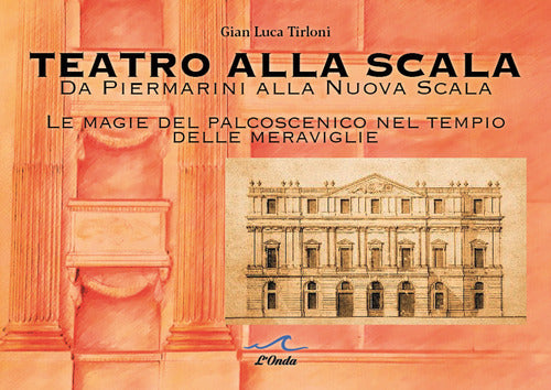 Cover of Teatro alla Scala. Da Piermarini alla Nuova Scala. Le magie del palcoscenico nel tempo delle meraviglie