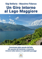 Un giro intorno al lago Maggiore. Camminate dalla sponda dellalba alla sponda del tramonto e viceversa, immersi nella natura e in splendidi