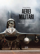Aerei militari. Caccia, bombardieri e aerei da trasporto dalla prima guerra mondiale a oggi