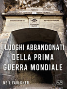 I luoghi abbandonati della prima guerra mondiale